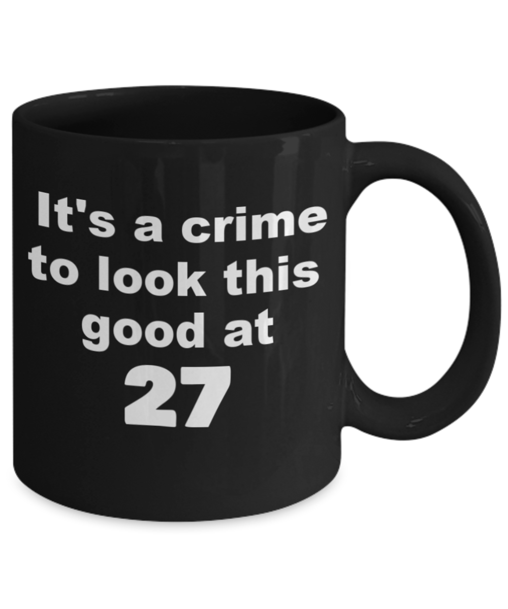 27th birthday gift mug, It's a crime to look this good at 27 - Black Porcelain Coffee 11 oz