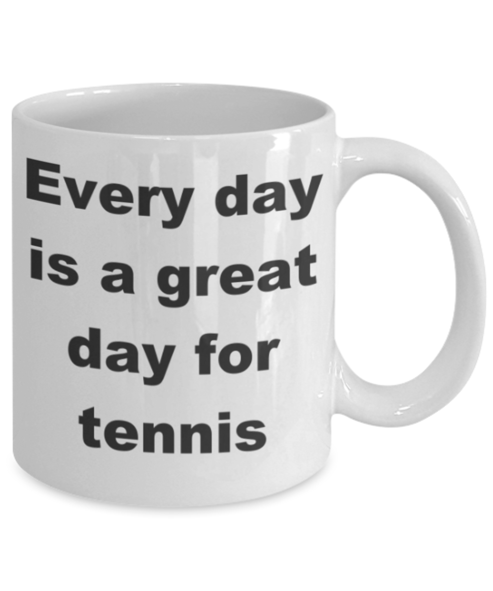 Everyday is a great day for Tennis - White Porcelain Coffee 11 oz