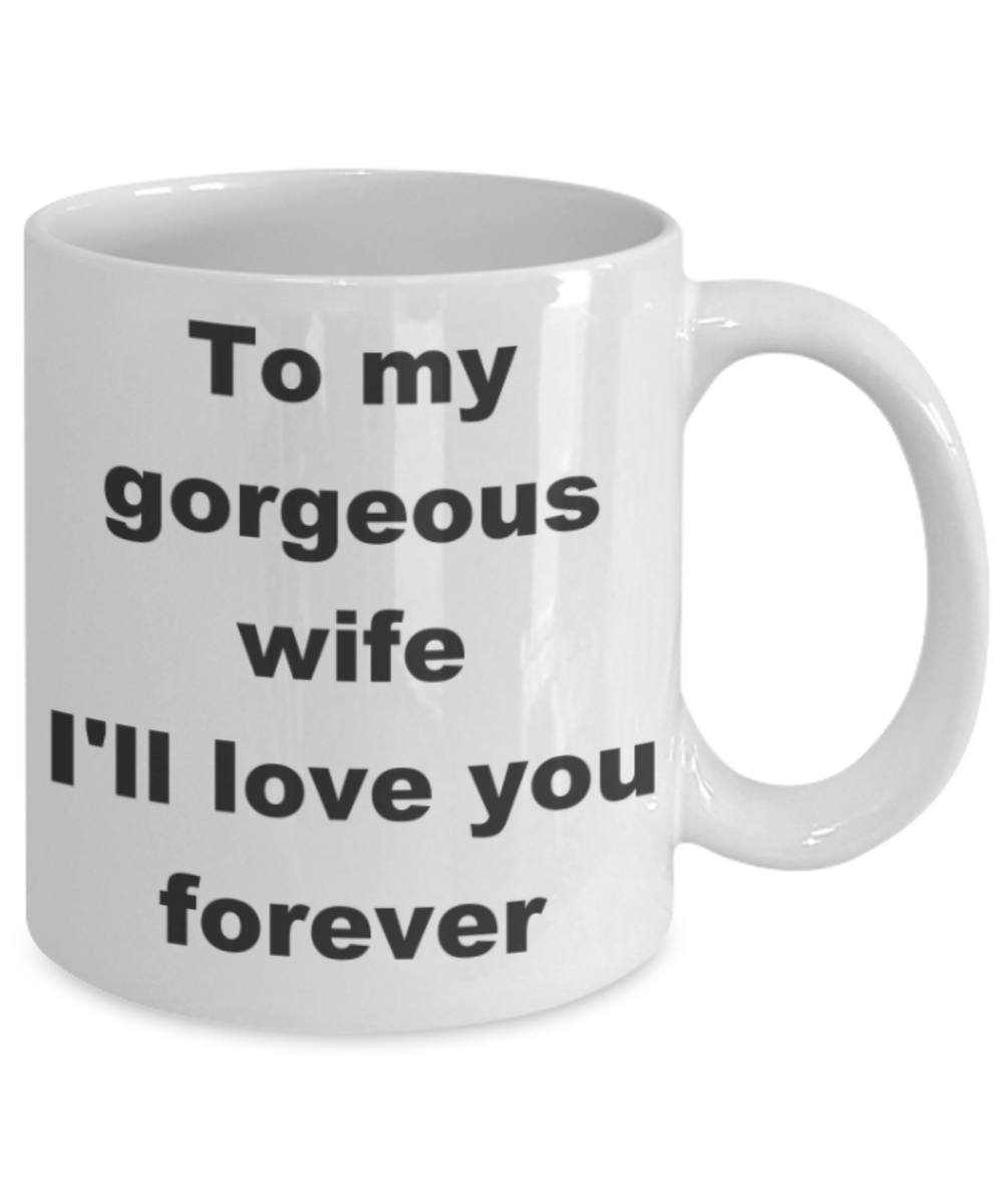 To my gorgeous wife I'll love you forever - White Porcelain Coffee 11 oz