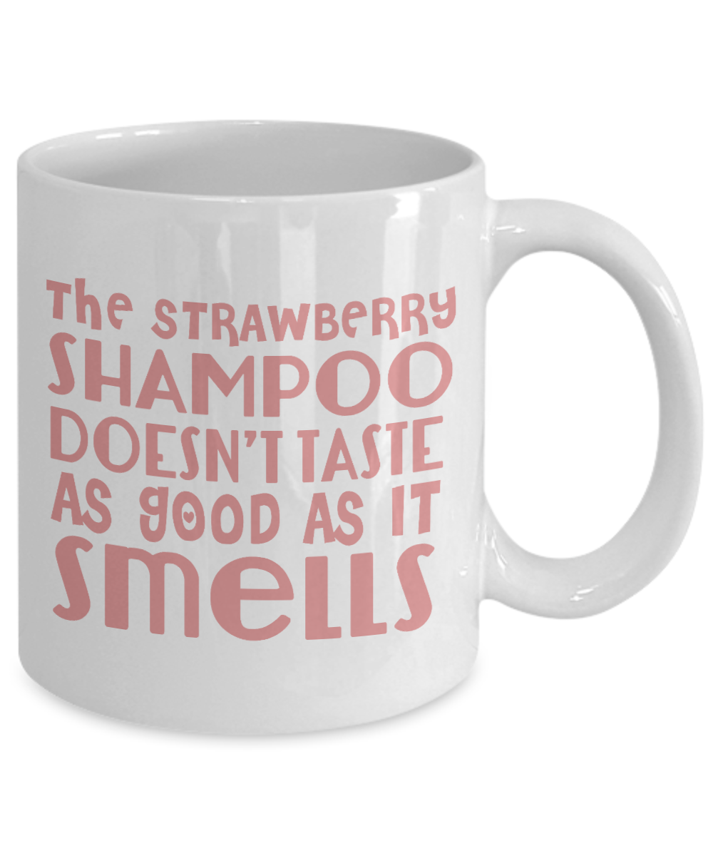 The Strawberry Shampoo Doesn't Taste As Good As It Smells- White Porcelain Coffee Mug 11 Oz Funny Quotes Coffee Mug