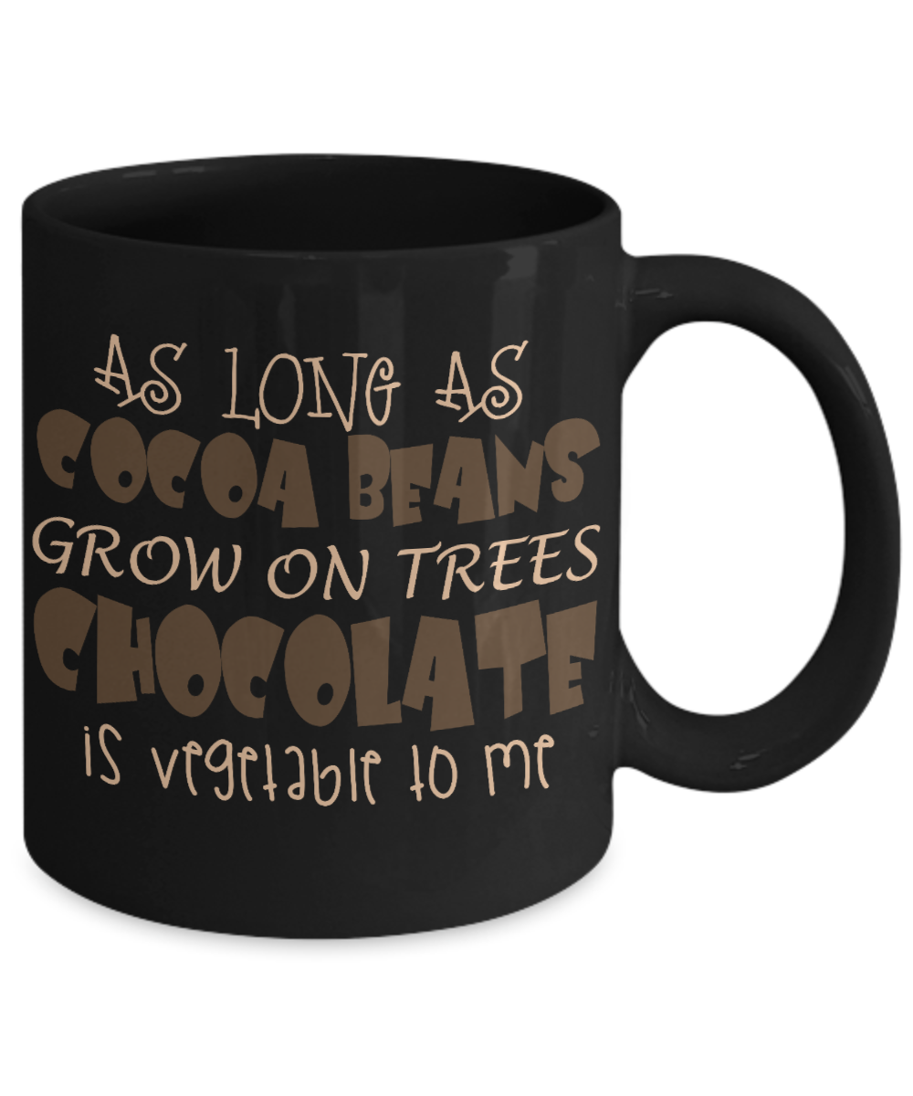 As Long As Cocoa Beans Grow On Trees Chocolate Is Vegetable To Me- Black Porcelain Coffee Mug 11 Oz Funny Quotes Coffee Mug