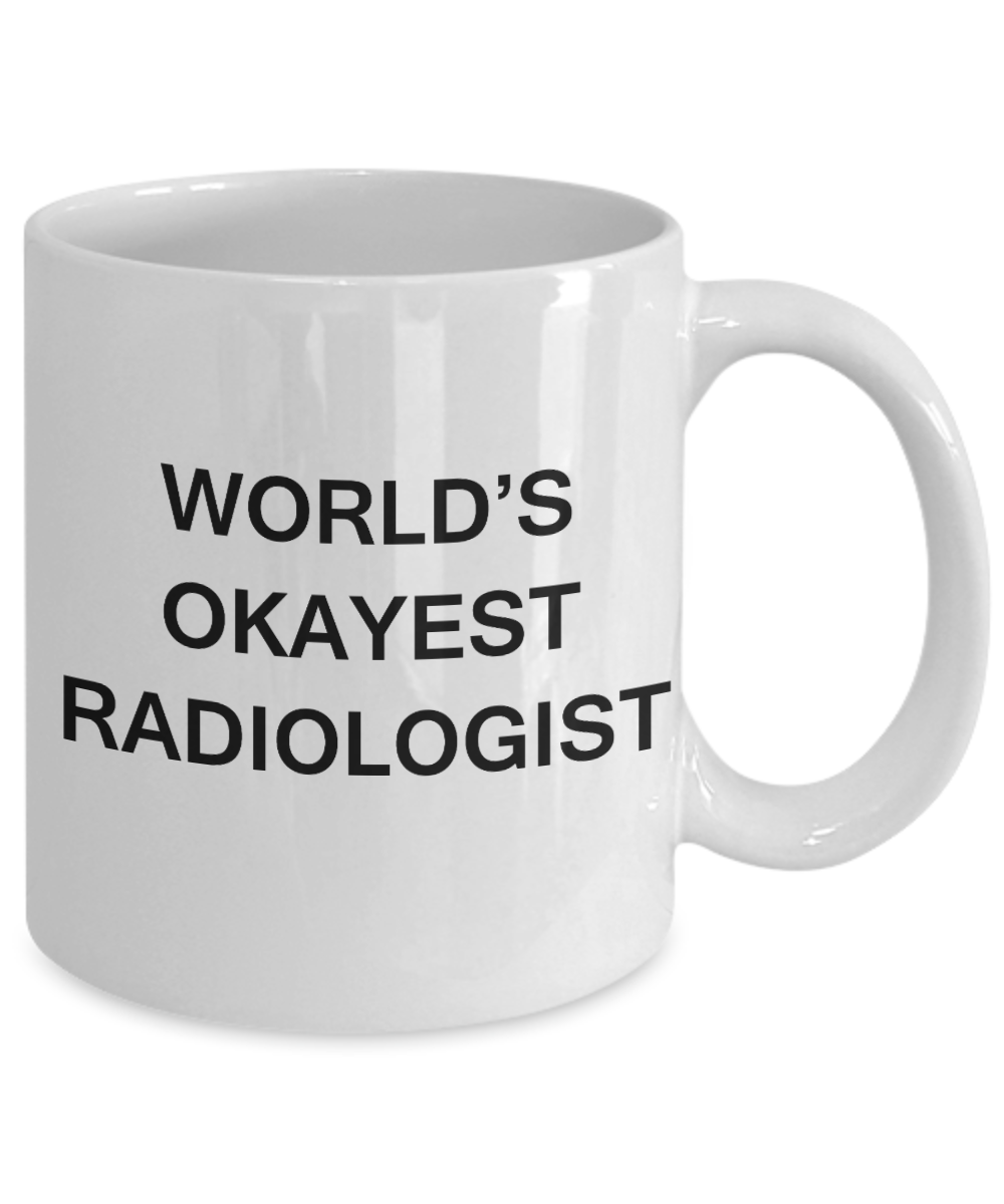Radiologist Coffee Mugs - World's Okayest Radiologist - Porcelain White Funny Coffee Mug 11 oz