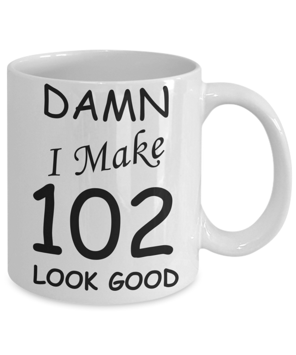 102nd birthday Mugs for men/women - Damn I Make 102 Look Good, Born In 1918 Birthday Mugs - Funny White Porcelain Coffee 11 oz