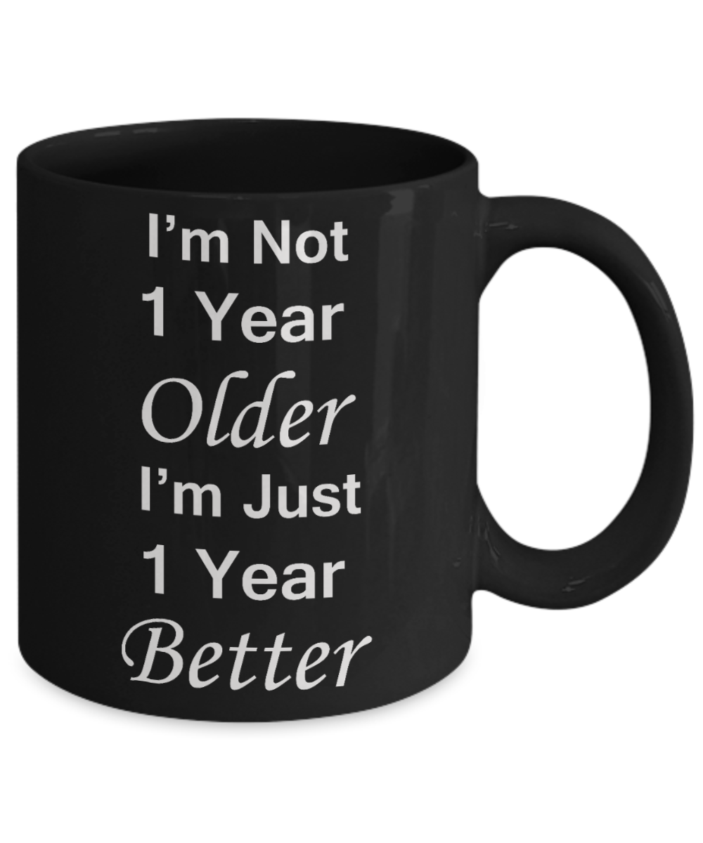 1st birthday gifts for women - I'm Not 1 Year Older I'm Just 1 Year Better - Best 1st Birthday Gifts for family Ceramic Cup Black, Funny Mugs Gift Ideas 11 Oz