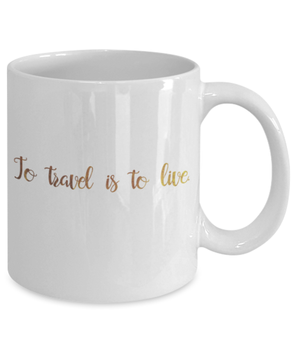 Motivational mugs for women , To travel is to live - White Coffee Mug Tea Cup 11 oz Gift