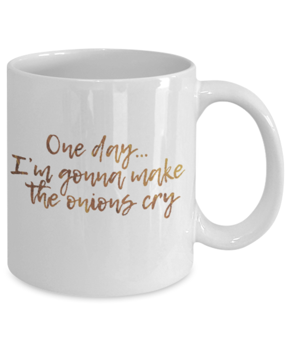 Get well mugs for women , One day I am gonna make the onions cry - White Coffee Mug Tea Cup 11 oz Gift