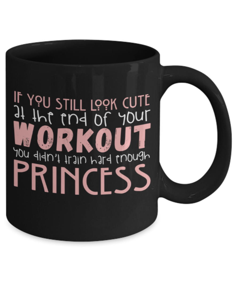 Workout lovers mugs, If you still look cute at the end of workout, You didnlt train hard enough Princess - Funny Black Porcelain Coffee 11 oz