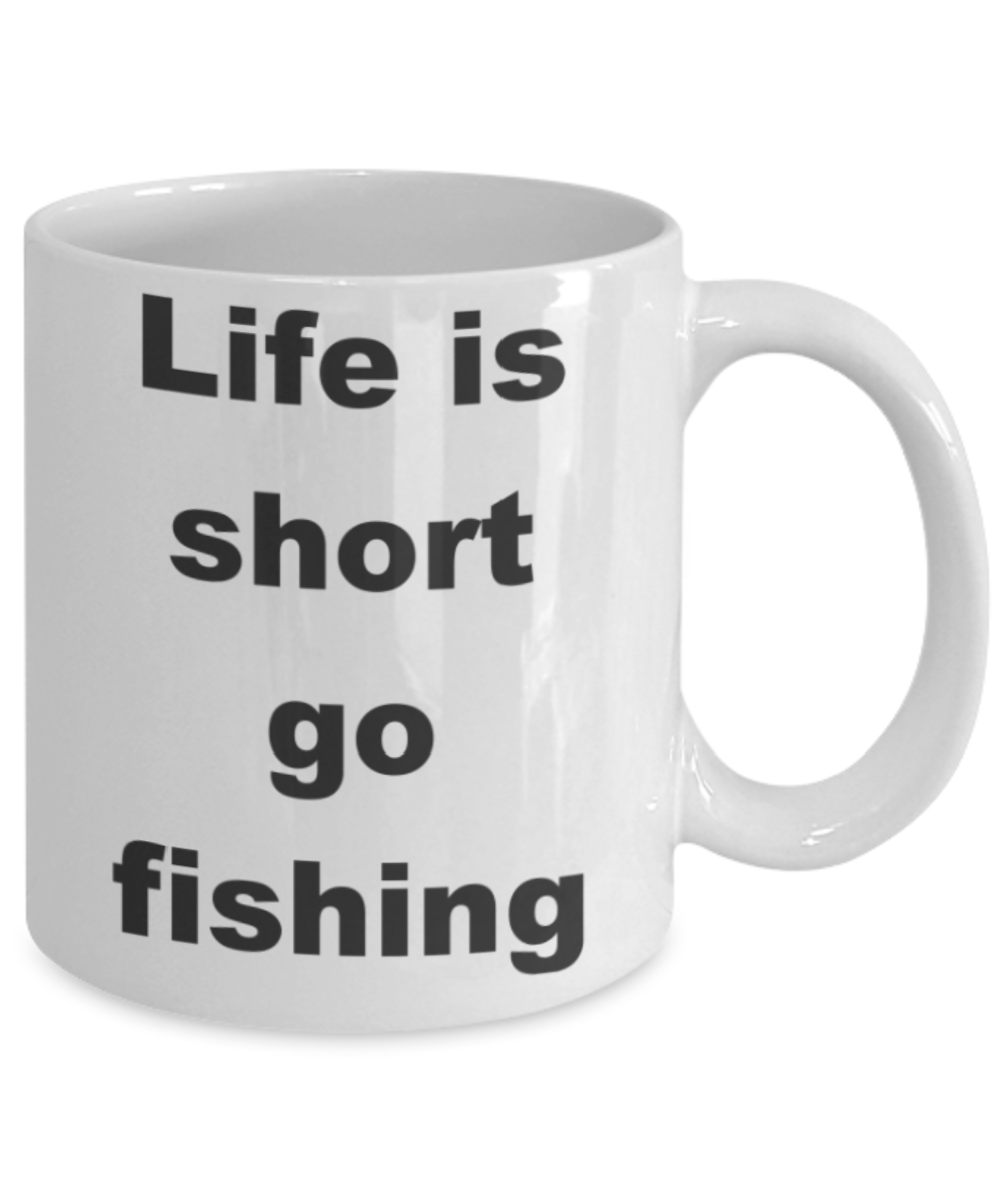 Life is short, Go fishing - White Porcelain Coffee 11 oz