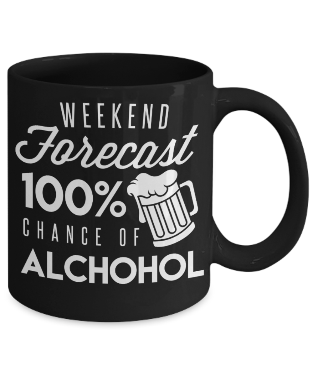 Beer Lovers Gifts , Weekend Forecast Alchohol - Black Coffee Mug Porcelain Tea Cup 11 oz - Great Gift