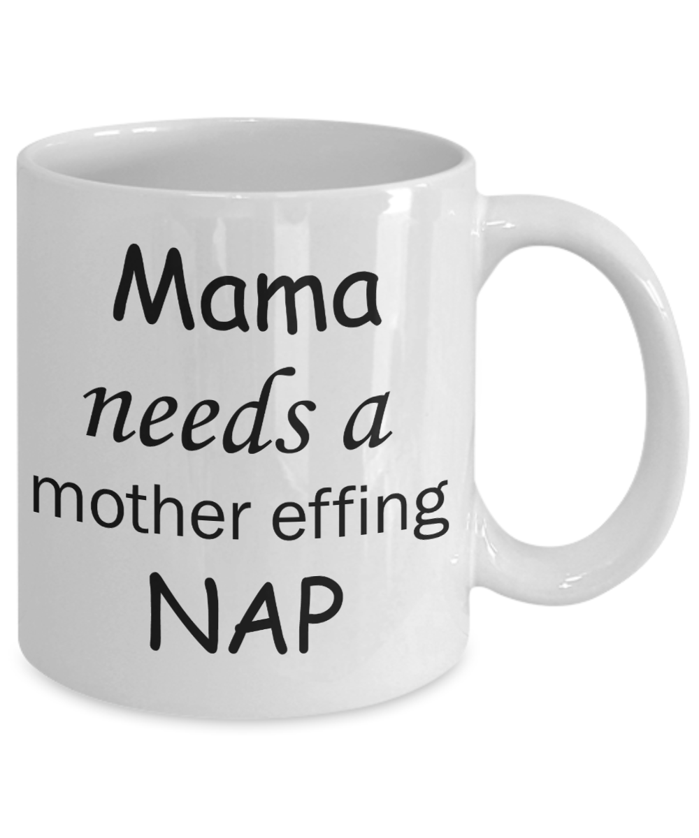 Momma needs a mother effing nap mug - Mama needs a mother effing nap - White Porcelain Coffee Mug Cute Ceramic Cup 11 oz