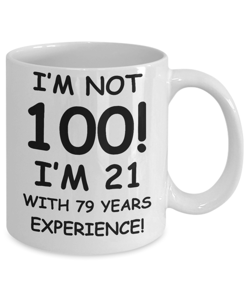 100th birthday mug gifts , I'm not 100, I'm 21 with 79 Years Experience - White Coffee Mug Tea Cup 11 oz Gift