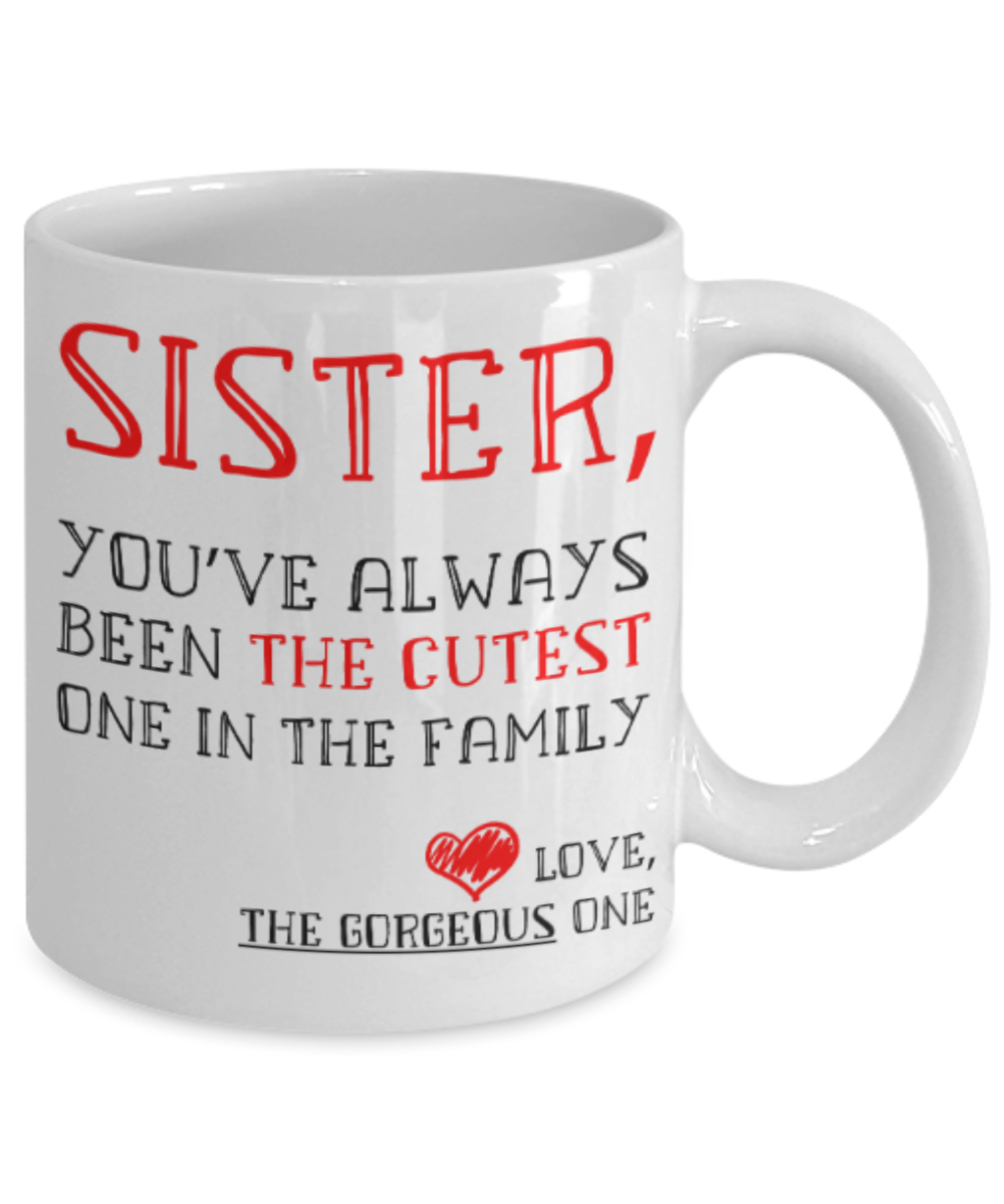 Sister gift mugs, Sister You've always been the cutest one in the family - Funny White Porcelain Coffee Mug Cute Ceramic Cup 11 oz