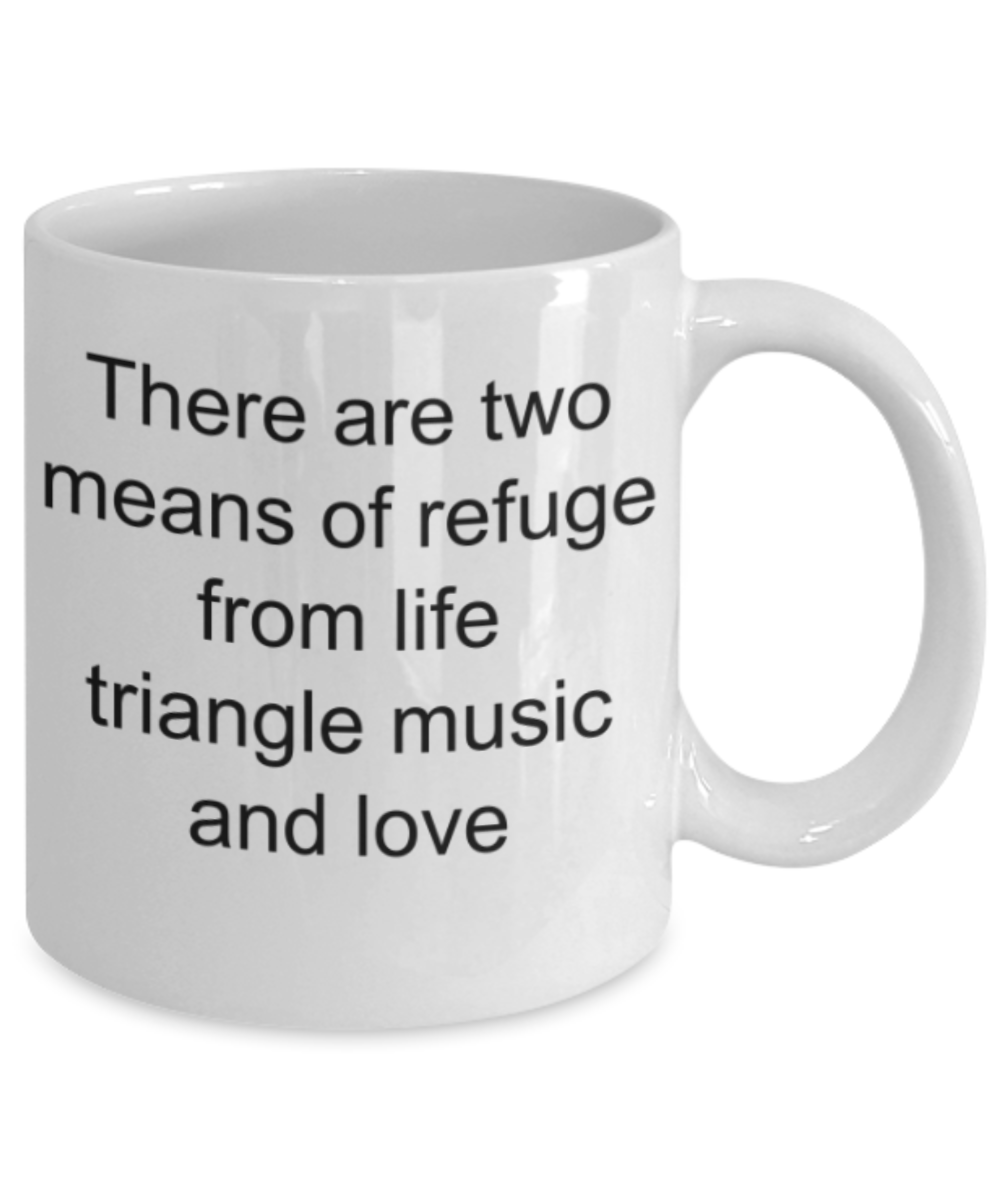 Funny mugs, There are two means of refuge from life triangle music and love - Funny White Porcelain Coffee Mug Cute Ceramic Cup 11 oz
