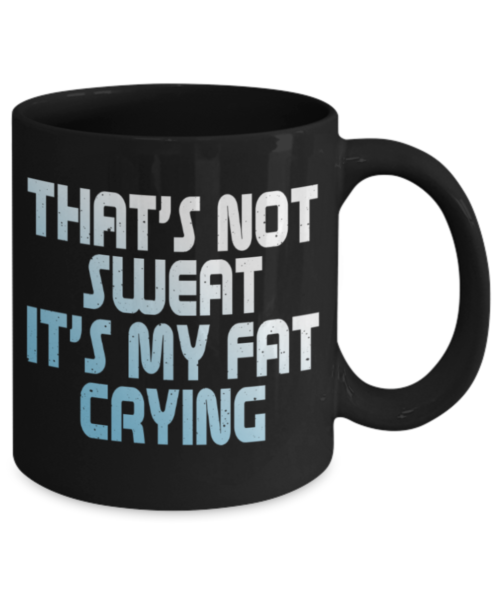 Workout lovers mugs, That's not sweat, It's my fat crying - Funny Black Porcelain Coffee 11 oz