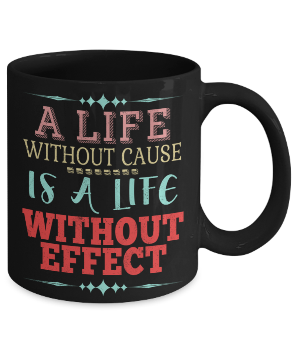 A life without cause is a life without effect - Funny Black Porcelain Coffee 11 oz