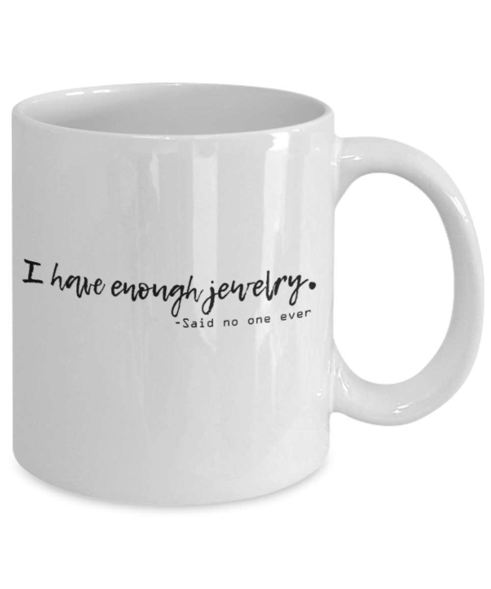 Positive mugs for women , I have enough Jewelry - White Coffee Mug Tea Cup 11 oz Gift