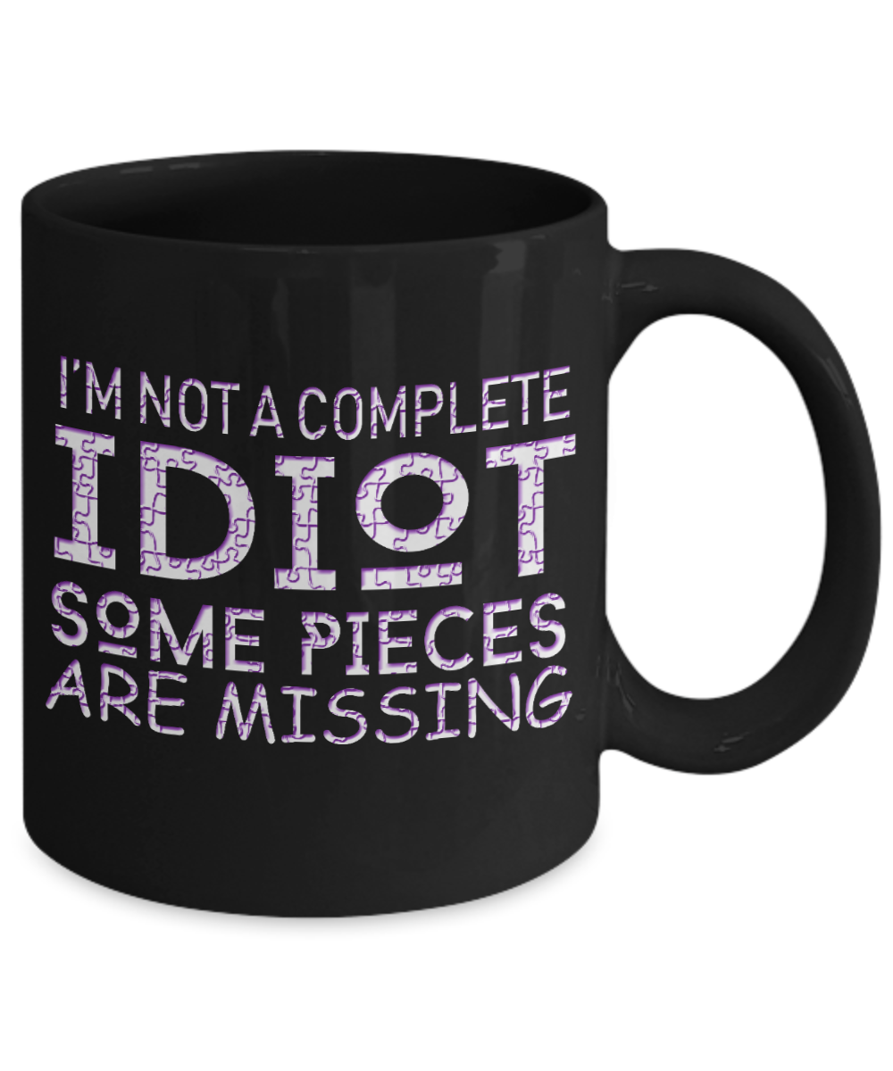 I'm Not A Complete Idiot Some Pieces Are Missing- Black Porcelain Coffee Mug 11 Oz Funny Quotes Coffee Mug