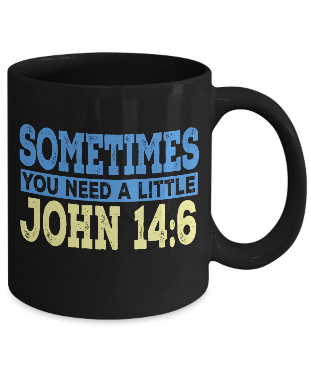 Bible Verse Coffee Mug, Sometimes You Need A Little John 14-6, Bible Quotes Coffee Mug - Black Porcelain Coffee Mug 11 Oz Funny Quotes Coffee Mug