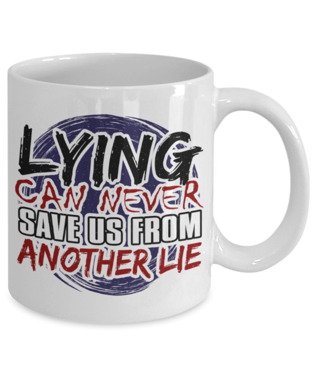 Lying can never save us from another lie - Funny White Porcelain Coffee 11 oz
