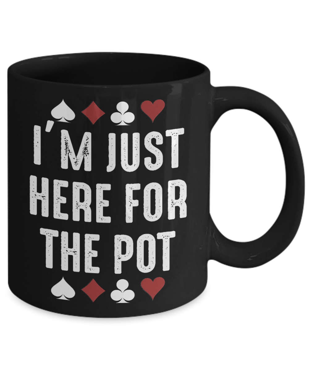 Gambler Coffee Mug, I'm Just Here For The Pot-Black Porcelain Coffee Mug 11 oz for card player, gambler, Casino, Gambling,Lover