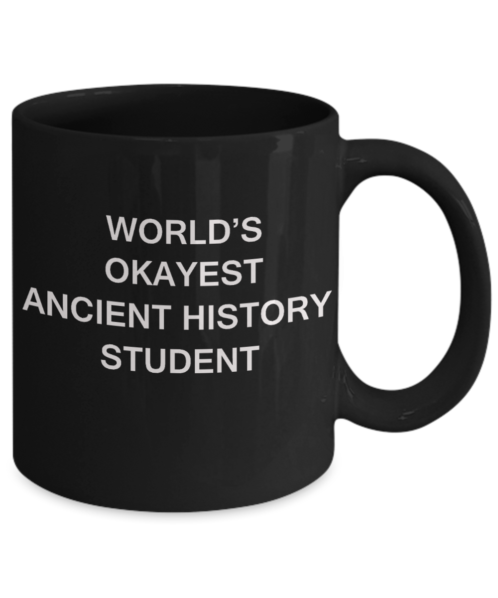 Gifts gor college students - World's Okayest Ancient History Student - Porcelain Black Funny Coffee Mug & Gifts for Students 11 OZ - Funny Gifts Ideas