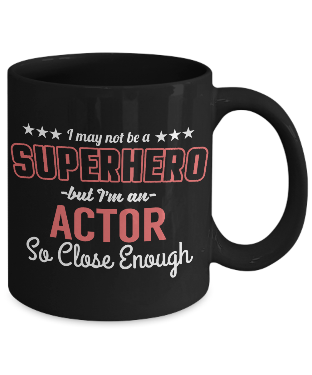 Actor Coffee mug, I May Not Be A Superhero But I'm An Actor, So Close Enough-Black Porcelain Coffee Mug 11 oz