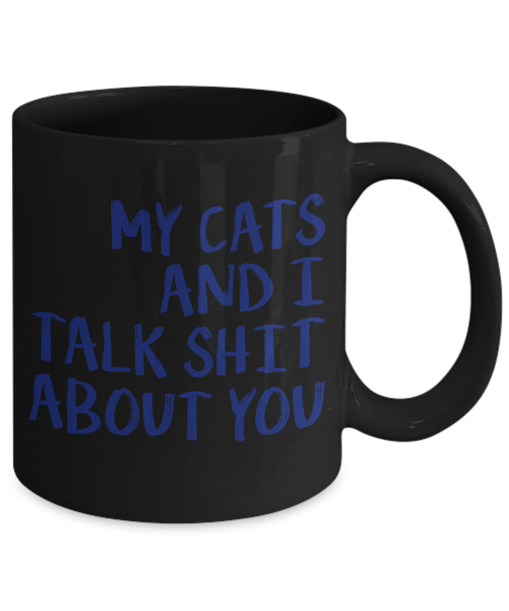 Cat Lover Coffee Mug, My Cats And I Talk Shit About You- Black Porcelain Coffee Mug 11 Oz for cat lover, mom, dad