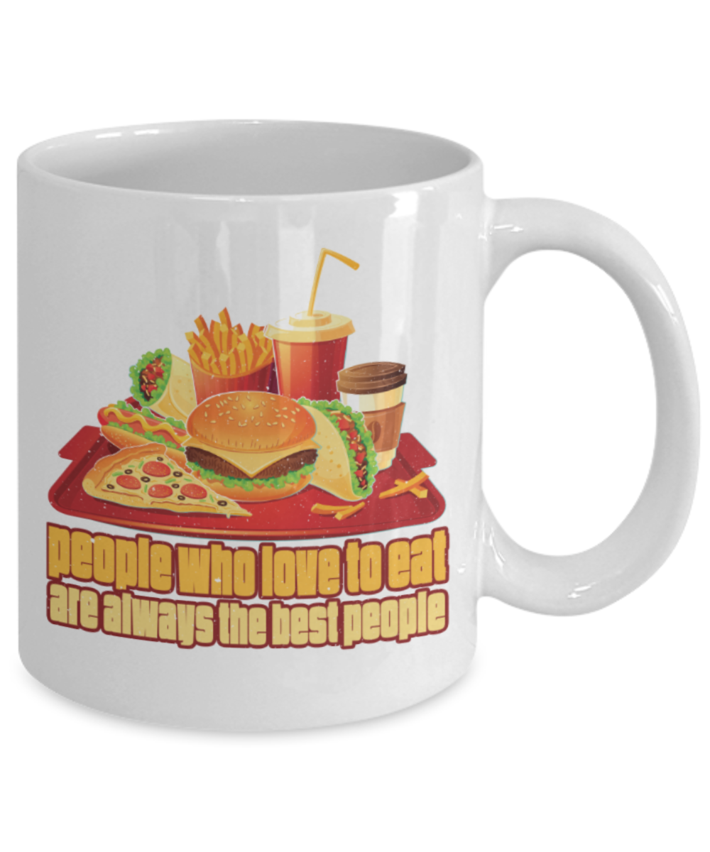 Food Lovers Mugs, People who love to eat are always the bext people - Funny White Porcelain Coffee 11 oz