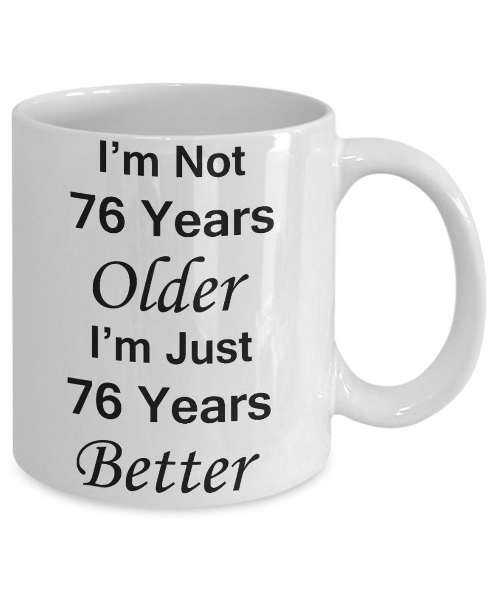 76th birthday gifts for women/men - I'm Not 76 Years Older I'm Just 76 Years Better - Best 76th Birthday Gifts for family Ceramic Cup White, Funny Mugs Gift Ideas 11 Oz