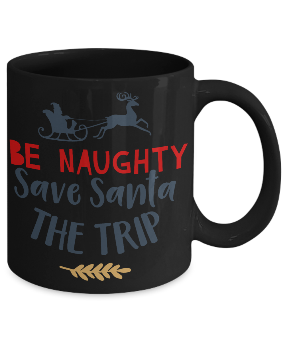 Nightnare before christmas mug - Be Naughty Save Santa The Trip - Funny Christmas Gifts Mugs, Christmas Gifts for family Ceramic Cup Black, Funny Mugs Gift Ideas 11 Oz
