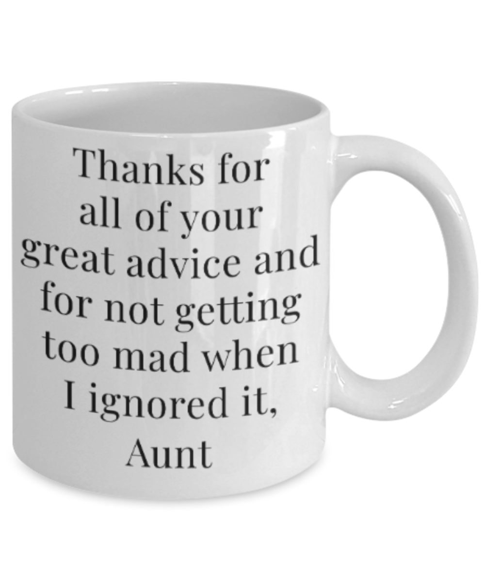 Aunt gift mugs, Thanks for all your great advice and for not getting too mad when I ignored it Aunt - Funny White Porcelain Coffee Mug Cute Ceramic Cup 11 oz