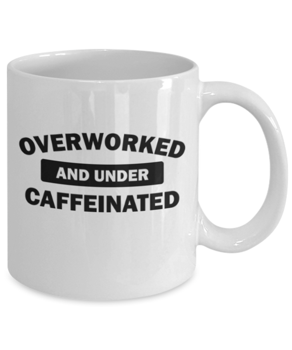 Food Lovers mugs , Overworked Under Caeffeinated - White Coffee Mug Porcelain Tea Cup 11 oz - Great Gift