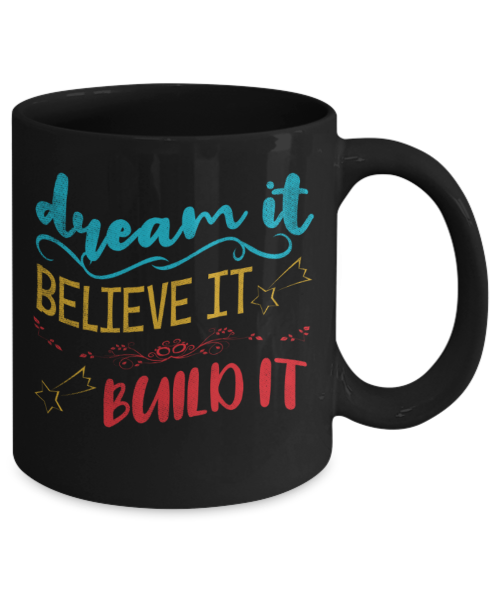 Dream it Believe it Build it - Funny Black Porcelain Coffee 11 oz