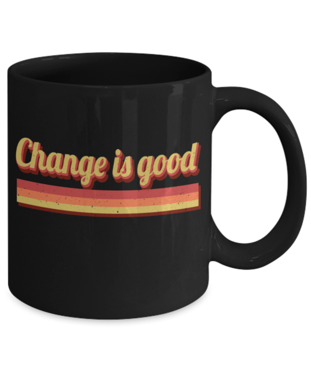 Change is good - Funny Black Porcelain Coffee 11 oz