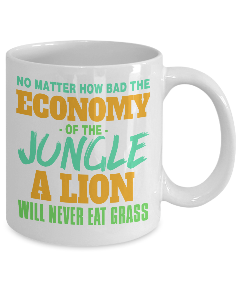 No Matter How Bad The Economy Of The Jungle A Lion Will Never Ear Grass-White Porcelain Coffee Mug 11 Oz Funny Quotes Coffee Mug
