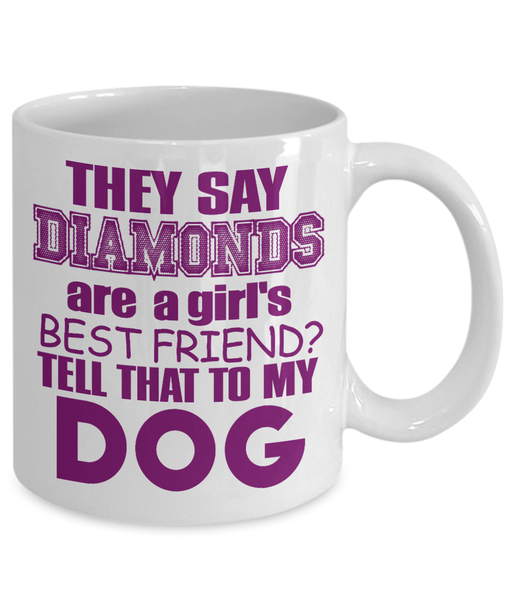 Dog Lover Coffee Mug, They Say Diamonds Are A Girls Best Friend Tell That To My Dog- White Porcelain Coffee Mug 11 Oz For Dog Lover, Dad, Mom