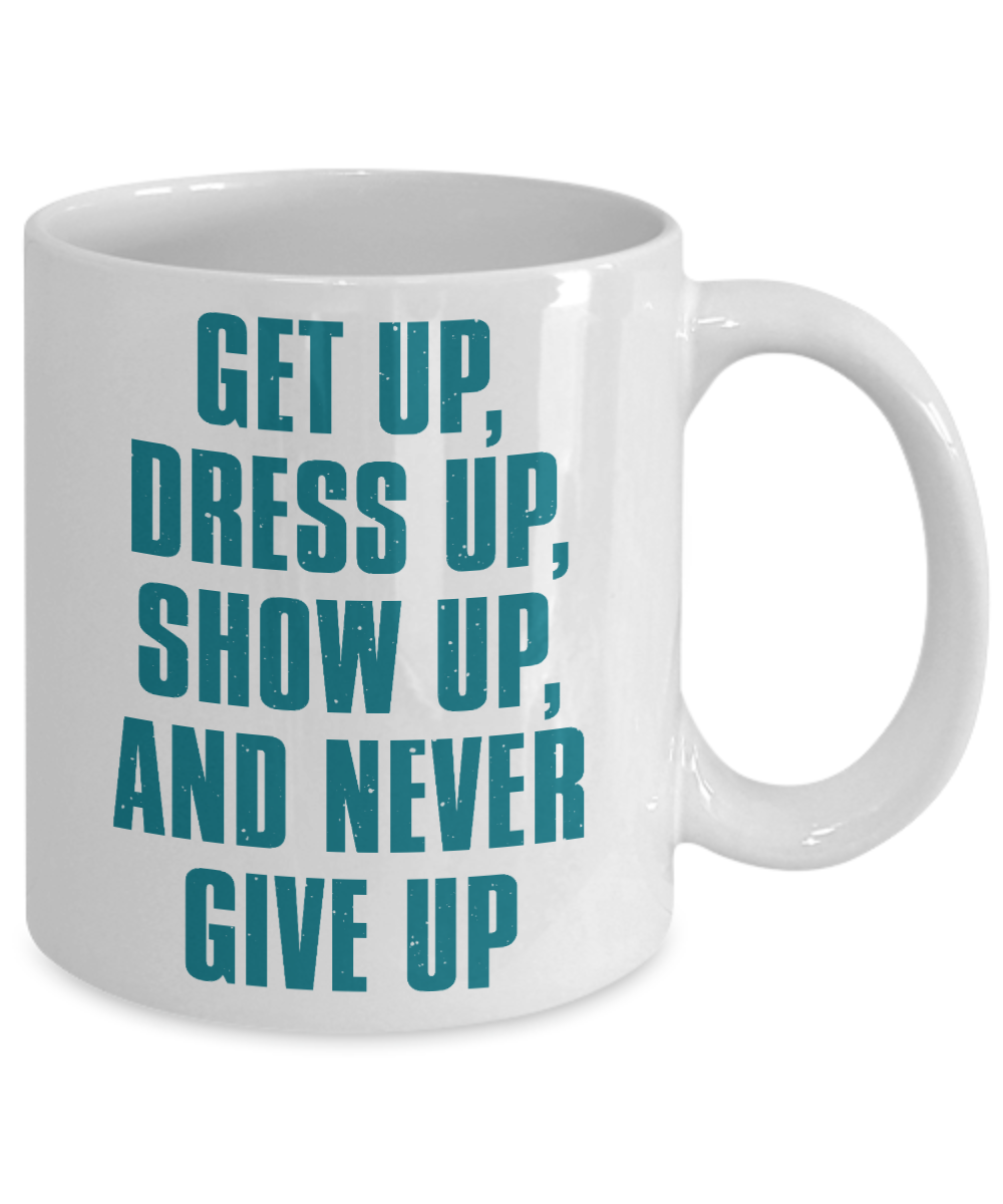 Make Up Quote Coffee Mug,Get Up, Dress Up, Show Up, And Never Give Up-White Porcelain Coffee Mug 11 oz For Daughter,Teen,Women, Girlfriend