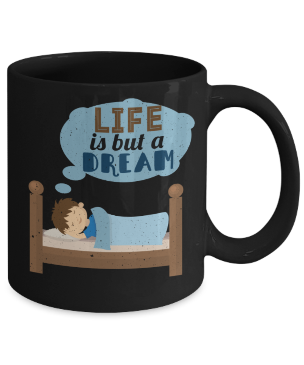 Life is but a dream - Funny Black Porcelain Coffee 11 oz