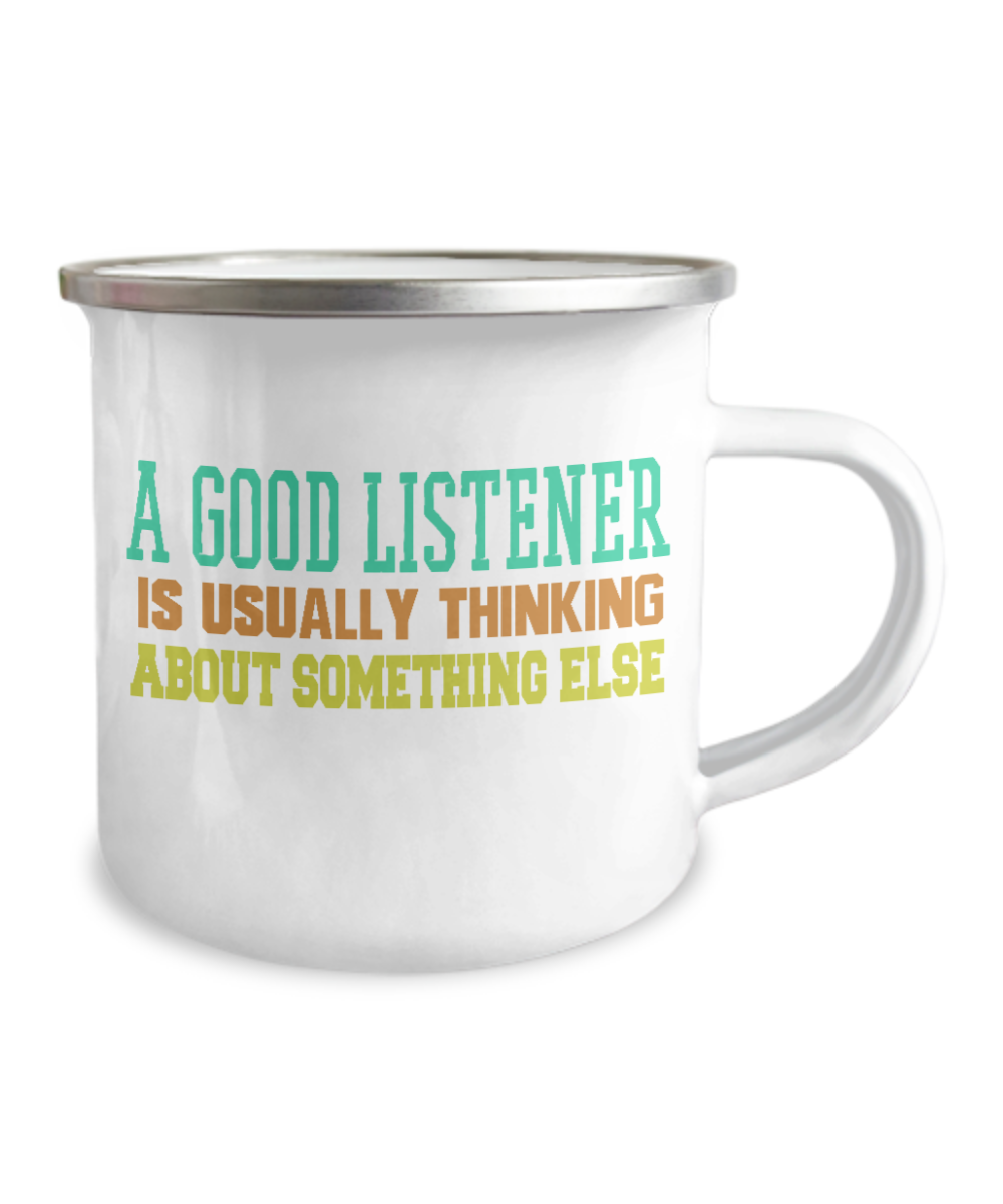 A Good Listener Is Usually Thinking About Something Else-12 Oz Stainless Steel Enamel Finish White Camper Coffee Mug