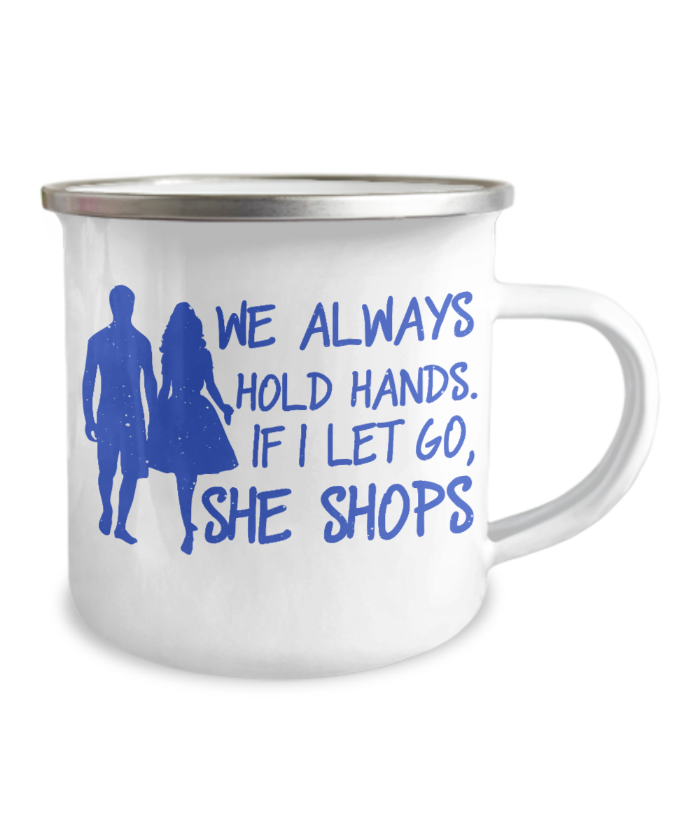 We Always Hold Hands. If I Let Go, She Shops-12 Oz Stainless Steel Enamel Finish White Camper Coffee Mug