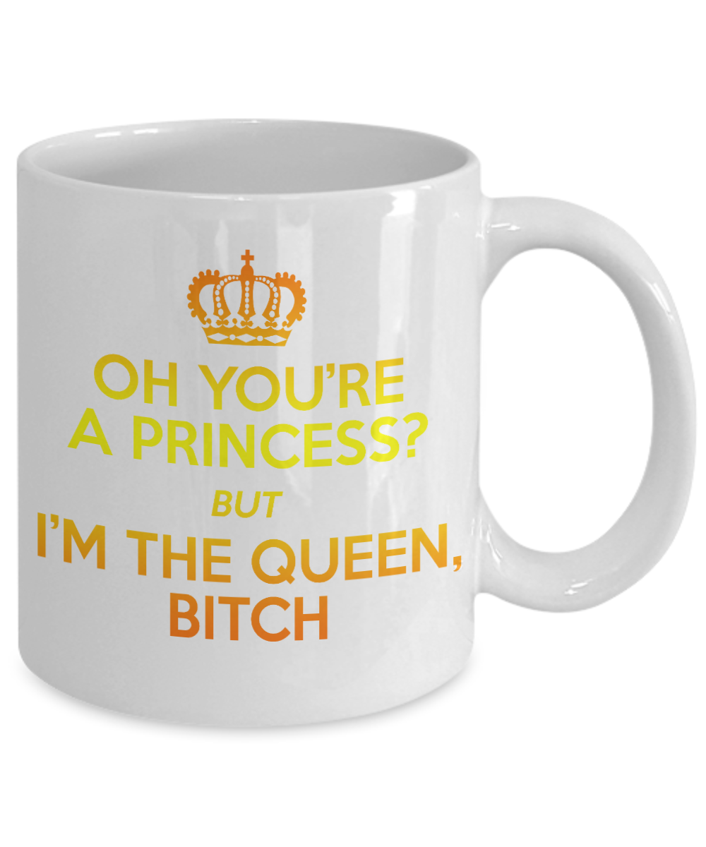 Cute Princess Coffee Mug, Oh You're A Princess But I'm The Queen Bitch-White Porcelain Coffee Mug 11 oz For Daughter,Teen,Women, Girlfriend