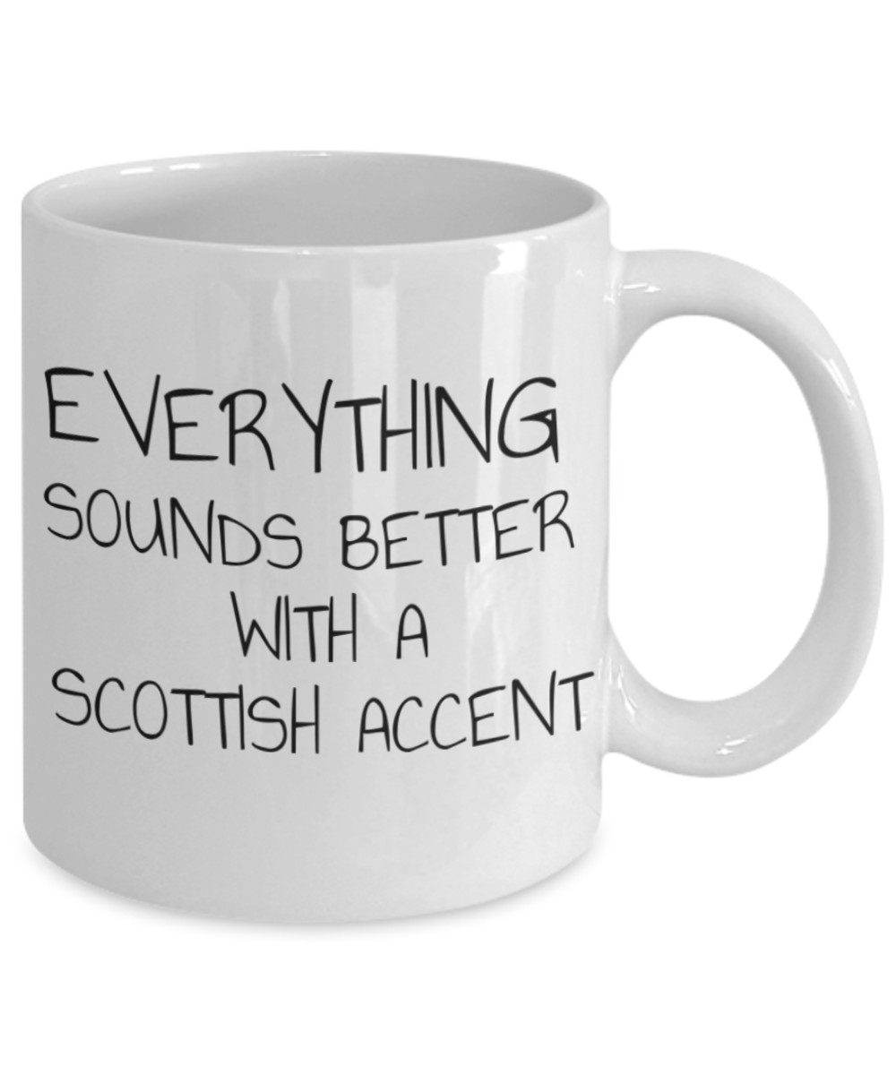 Everything Sounds Better With A Scottish Accent, Scotland, Scottish- White Porcelain Coffee Mug 11 Oz Funny Quotes Coffee Mug