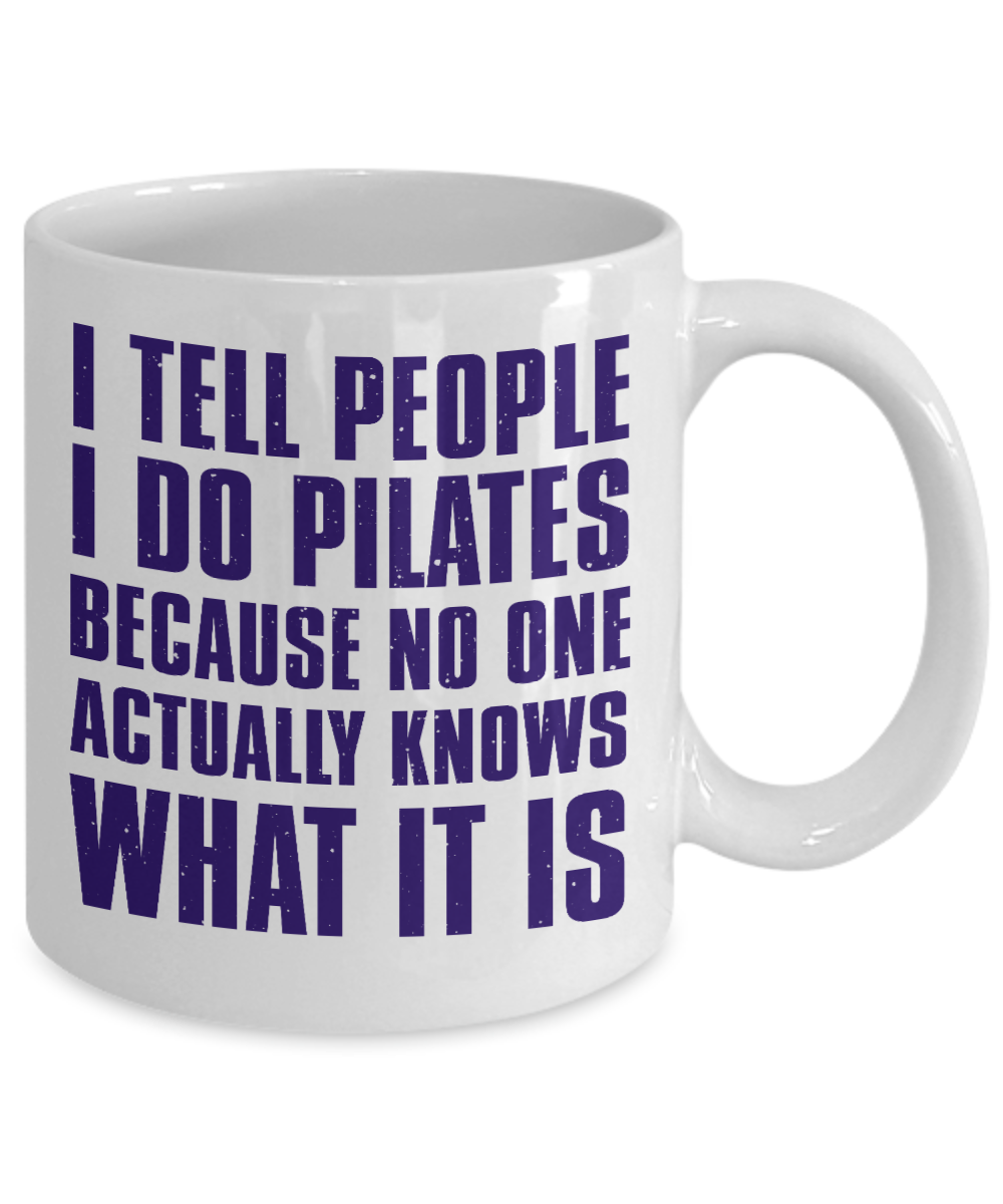 Fitness Freak Coffee Mug, I Tell People I Do Pilates Because No One Actually knows What It Is-White Porcelain Coffee Mug 11 oz