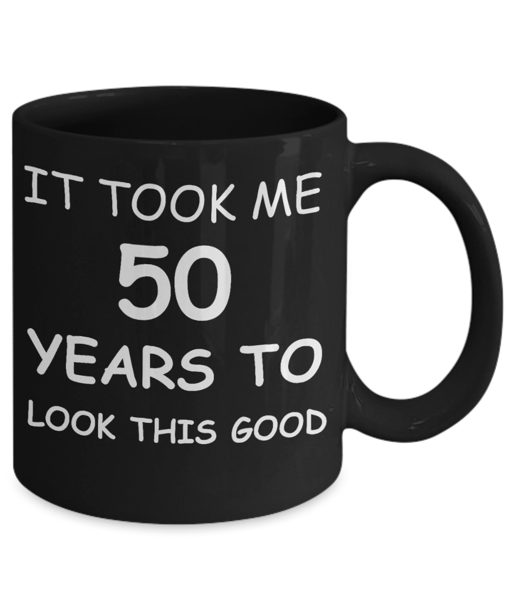 50h birthday gifts - It Took Me 50 Years To Look This Good - Best 50th Birthday Gifts for family Ceramic Cup Black, Funny Mugs Gift Ideas 11 Oz