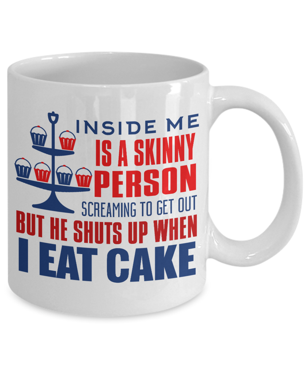 Inside Me Is A Skinny Person Screaming To Get Out But He Shuts Up When I Eat Cat- White Porcelain Coffee Mug 11 Oz Funny Quotes Coffee Mug