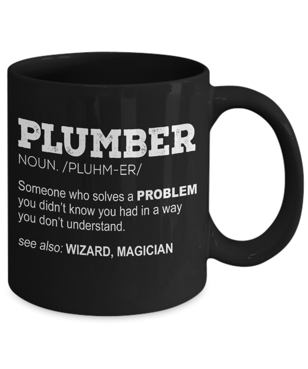 Plumber Coffee mug,Plumber Someone Who Solves A problem You Didn't Know You Had In A Way You Did't Understand-Black Porcelain Coffee Mug 11 oz