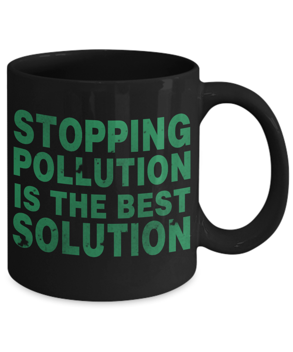 Stopping Pollution Is The Best Solution- Black Porcelain Coffee Mug 11 Oz Funny Quotes Coffee Mug