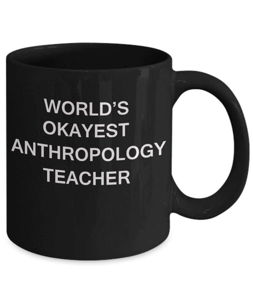 Gifts for cooperating teacher - World's Okayest Anthropology Teacher - Porcelain Black Funny Coffee Mug & Gifts for Teachers 11 OZ - Funny Gifts Ideas