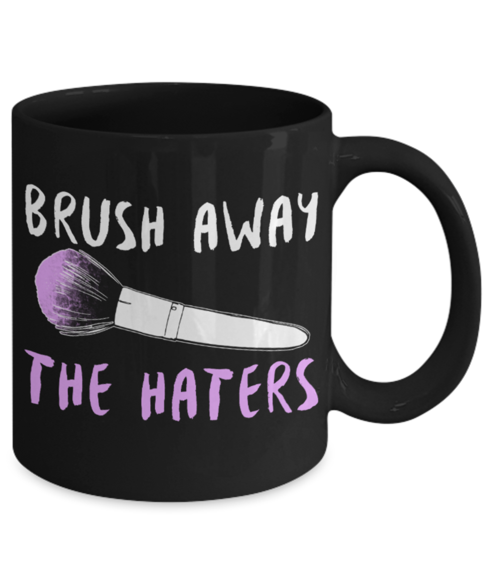 Brush away the haters - Black Coffee Mug Porcelain Tea Cup 11 oz - Great Gift