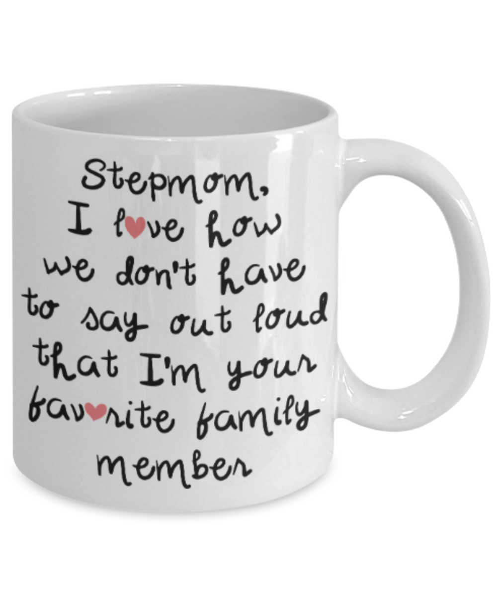 Stepmom gift mugs, Stepmom I love how we don't have to say out loud that I'm your favorite family member - Funny White Porcelain Coffee Mug Cute Ceramic Cup 11 oz